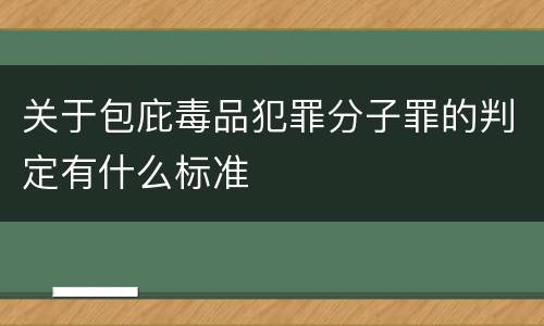关于包庇毒品犯罪分子罪的判定有什么标准