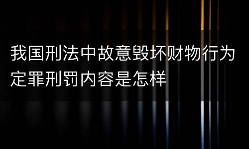 我国刑法中故意毁坏财物行为定罪刑罚内容是怎样