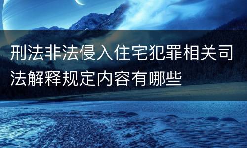 刑法非法侵入住宅犯罪相关司法解释规定内容有哪些