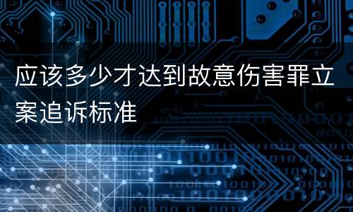 应该多少才达到故意伤害罪立案追诉标准