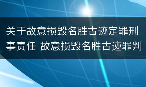 关于故意损毁名胜古迹定罪刑事责任 故意损毁名胜古迹罪判刑