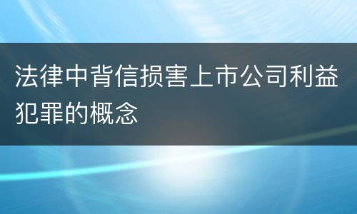 法律中背信损害上市公司利益犯罪的概念