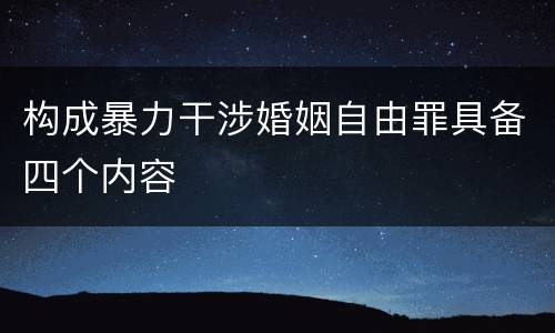 构成暴力干涉婚姻自由罪具备四个内容