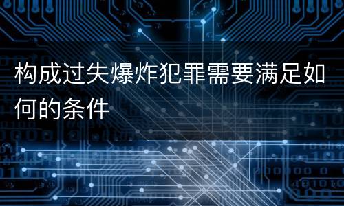 构成过失爆炸犯罪需要满足如何的条件