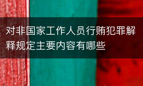 对非国家工作人员行贿犯罪解释规定主要内容有哪些