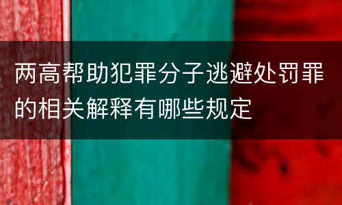 两高帮助犯罪分子逃避处罚罪的相关解释有哪些规定