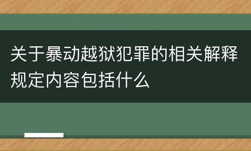 关于暴动越狱犯罪的相关解释规定内容包括什么