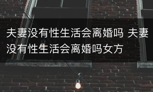夫妻没有性生活会离婚吗 夫妻没有性生活会离婚吗女方