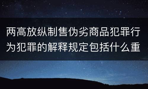 两高放纵制售伪劣商品犯罪行为犯罪的解释规定包括什么重要内容