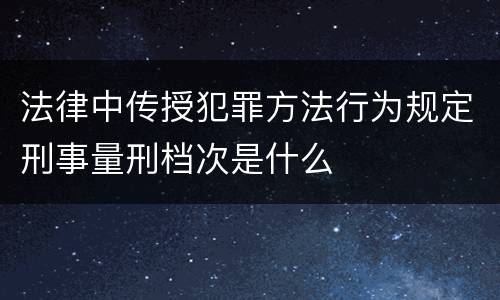 法律中传授犯罪方法行为规定刑事量刑档次是什么