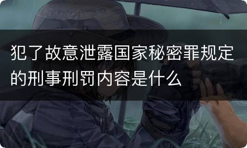 犯了故意泄露国家秘密罪规定的刑事刑罚内容是什么