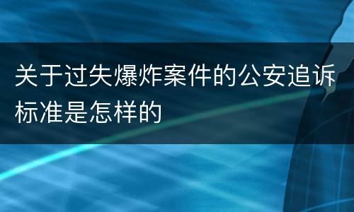关于过失爆炸案件的公安追诉标准是怎样的
