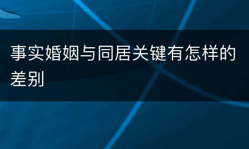 事实婚姻与同居关键有怎样的差别