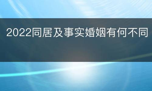 2022同居及事实婚姻有何不同