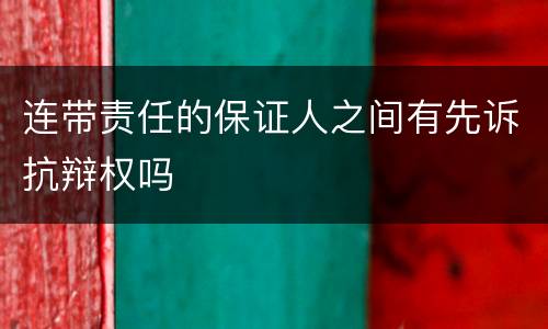 连带责任的保证人之间有先诉抗辩权吗
