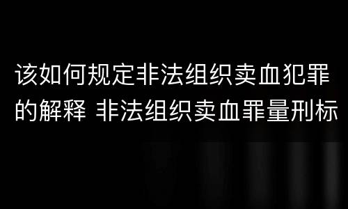 该如何规定非法组织卖血犯罪的解释 非法组织卖血罪量刑标准