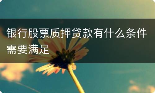 银行股票质押贷款有什么条件需要满足