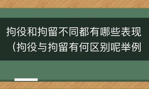 拘役和拘留不同都有哪些表现（拘役与拘留有何区别呢举例说明）
