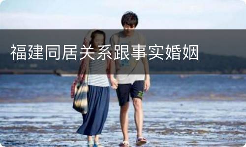 福建同居关系跟事实婚姻