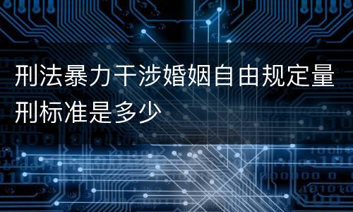 刑法暴力干涉婚姻自由规定量刑标准是多少