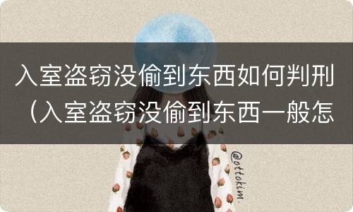 入室盗窃没偷到东西如何判刑（入室盗窃没偷到东西一般怎么判刑）