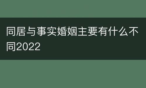 同居与事实婚姻主要有什么不同2022