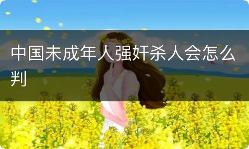 中国未成年人强奸杀人会怎么判