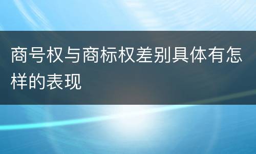 商号权与商标权差别具体有怎样的表现