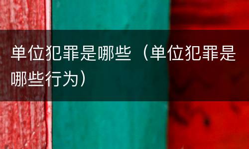 单位犯罪是哪些（单位犯罪是哪些行为）