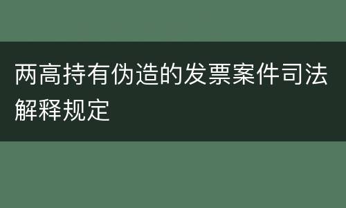 两高持有伪造的发票案件司法解释规定