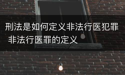 刑法是如何定义非法行医犯罪 非法行医罪的定义