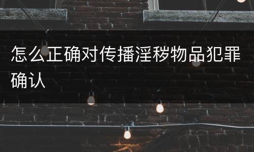 怎么正确对传播淫秽物品犯罪确认