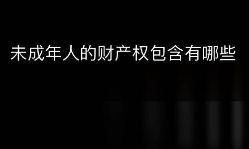 未成年人的财产权包含有哪些