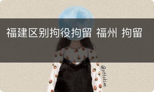 福建区别拘役拘留 福州 拘留