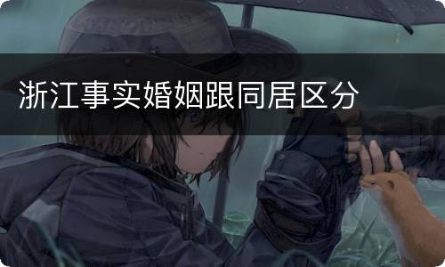 浙江事实婚姻跟同居区分