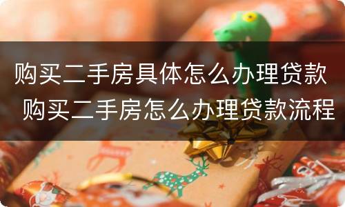 购买二手房具体怎么办理贷款 购买二手房怎么办理贷款流程及费用