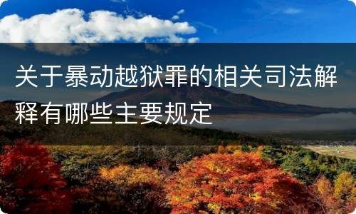 关于暴动越狱罪的相关司法解释有哪些主要规定