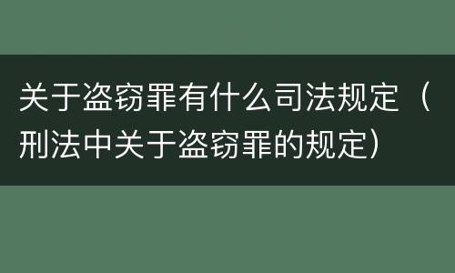 关于盗窃罪有什么司法规定（刑法中关于盗窃罪的规定）