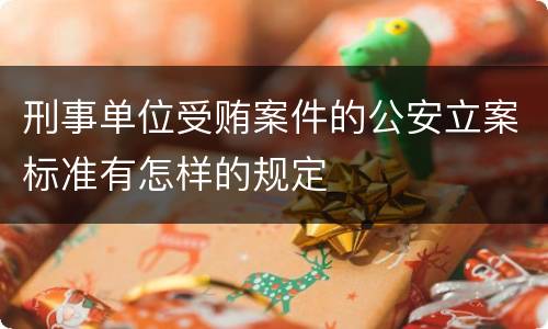 刑事单位受贿案件的公安立案标准有怎样的规定