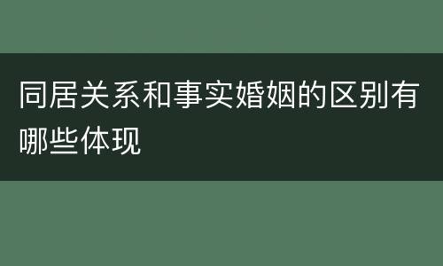 同居关系和事实婚姻的区别有哪些体现