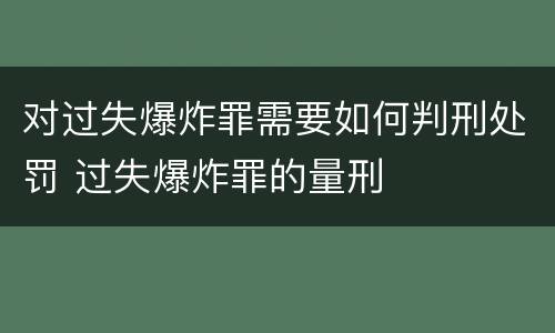 对过失爆炸罪需要如何判刑处罚 过失爆炸罪的量刑