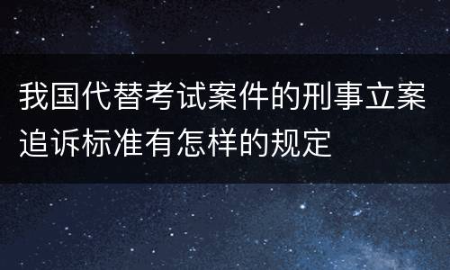我国代替考试案件的刑事立案追诉标准有怎样的规定