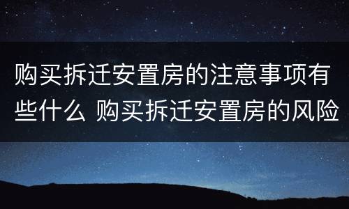 购买拆迁安置房的注意事项有些什么 购买拆迁安置房的风险