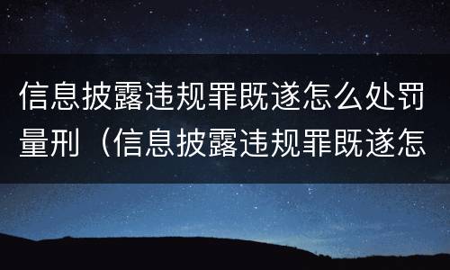 信息披露违规罪既遂怎么处罚量刑（信息披露违规罪既遂怎么处罚量刑的）