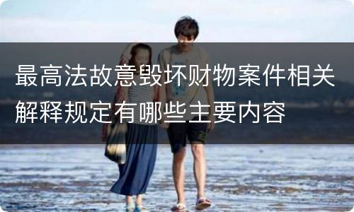 最高法故意毁坏财物案件相关解释规定有哪些主要内容