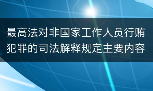 最高法对非国家工作人员行贿犯罪的司法解释规定主要内容