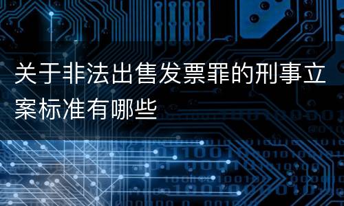 关于非法出售发票罪的刑事立案标准有哪些