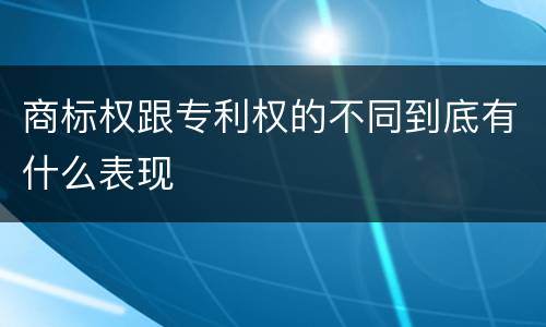 商标权跟专利权的不同到底有什么表现