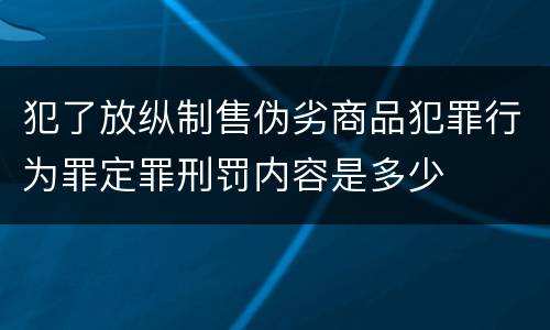 犯了放纵制售伪劣商品犯罪行为罪定罪刑罚内容是多少