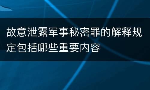 故意泄露军事秘密罪的解释规定包括哪些重要内容